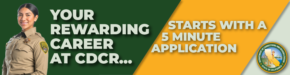 A career with endless opportunities at the California Department of Corrections and Rehabilitation.